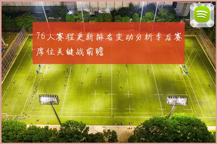76人赛程更新排名变动分析季后赛席位关键战前瞻