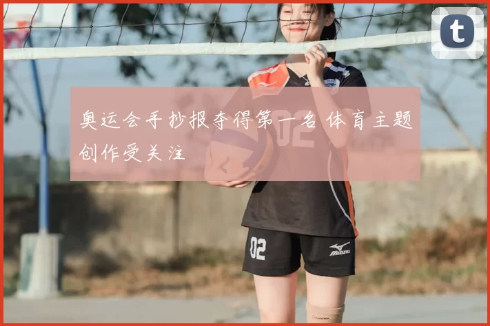 奥运会手抄报夺得第一名 体育主题创作受关注