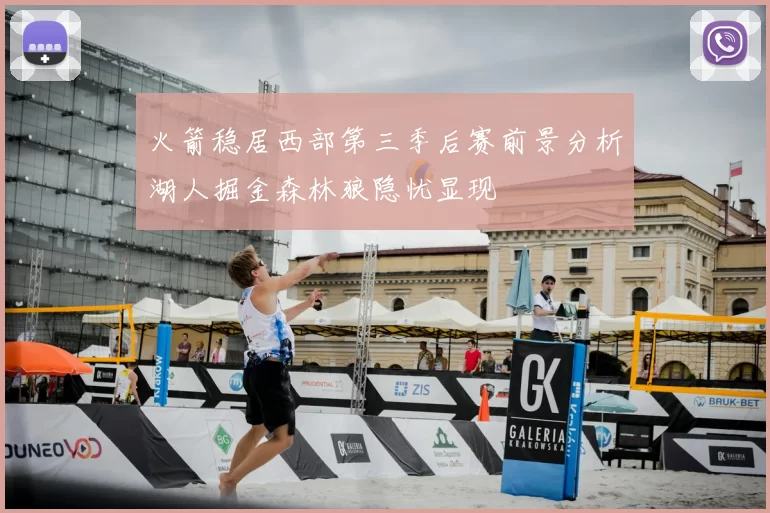 火箭稳居西部第三季后赛前景分析湖人掘金森林狼隐忧显现