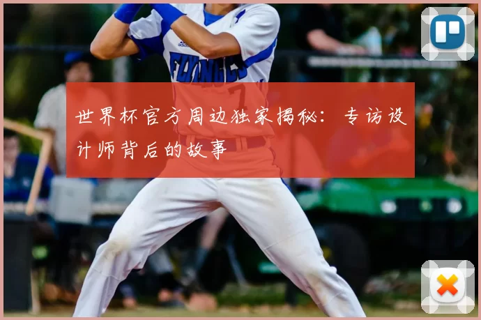 世界杯官方周边独家揭秘：专访设计师背后的故事