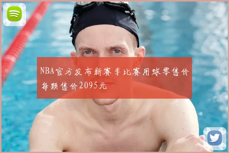 NBA官方发布新赛季比赛用球零售价每颗售价2095元