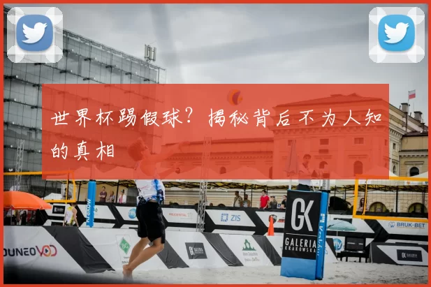 世界杯踢假球？揭秘背后不为人知的真相