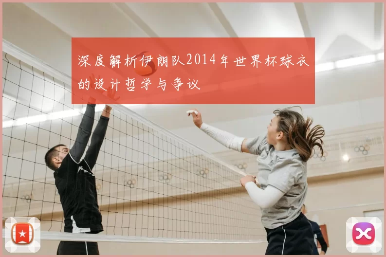 深度解析伊朗队2014年世界杯球衣的设计哲学与争议