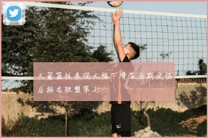火箭篮板表现大幅下滑亚当斯受伤后排名联盟第七