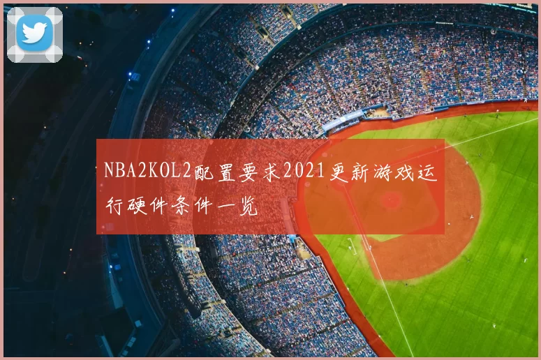 NBA2KOL2配置要求2021更新游戏运行硬件条件一览