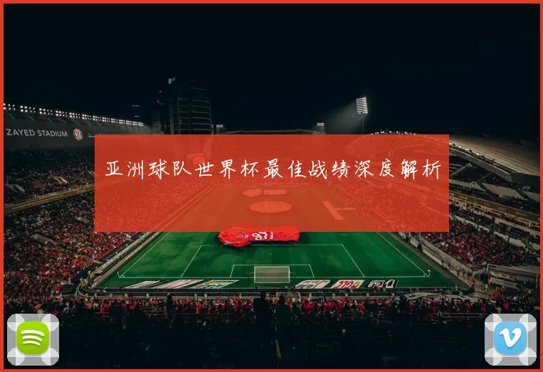 亚洲球队世界杯最佳战绩深度解析
